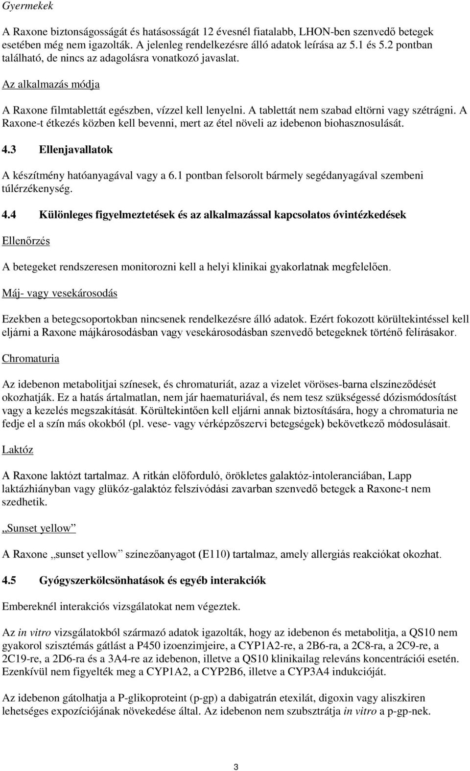 A Raxone-t étkezés közben kell bevenni, mert az étel növeli az idebenon biohasznosulását. 4.3 Ellenjavallatok A készítmény hatóanyagával vagy a 6.