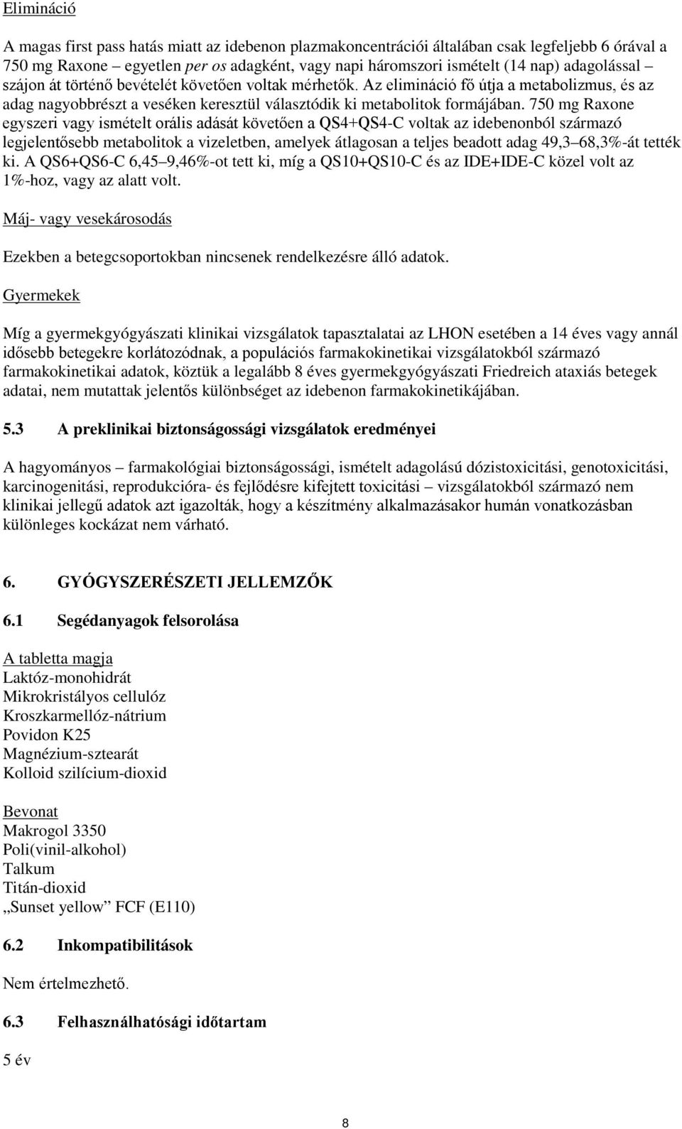 750 mg Raxone egyszeri vagy ismételt orális adását követően a QS4+QS4-C voltak az idebenonból származó legjelentősebb metabolitok a vizeletben, amelyek átlagosan a teljes beadott adag 49,3 68,3%-át