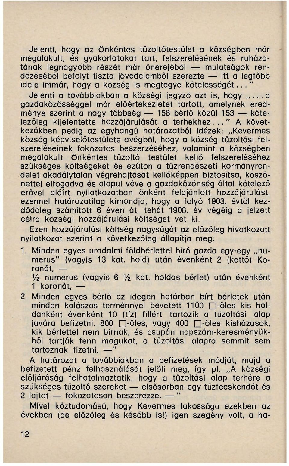 .. a gazdaközösséggel már előértekezletet tartott, amelynek eredménye szerint a nagy többség 158 bérlő közül 153 kötelezőleg kijelentette hozzájárulását a terhekhez.