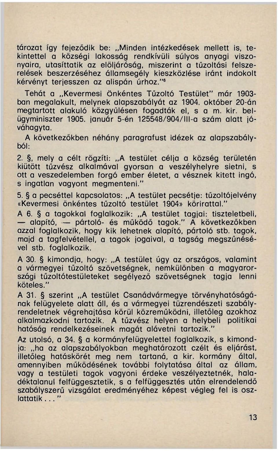 október 20-án megtartott alakuló közgyűlésen fogadták el, s a m. kir. belügyminiszter 1905. január 5-én 125548/904/lll-a szám alatt jóváhagyta.