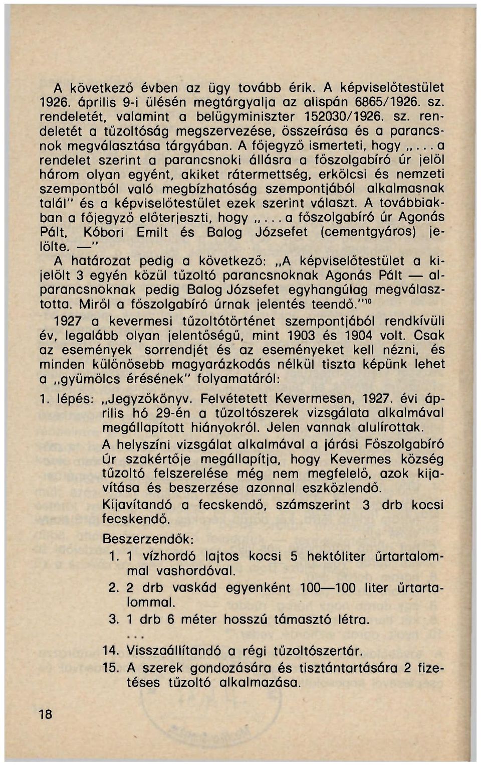 A főjegyző ismerteti, hogy a rendelet szerint a parancsnoki állásra a főszolgabíró úr jelöl három olyan egyént, akiket rátermettség, erkölcsi és nemzeti szempontból való megbízhatóság szempontjából