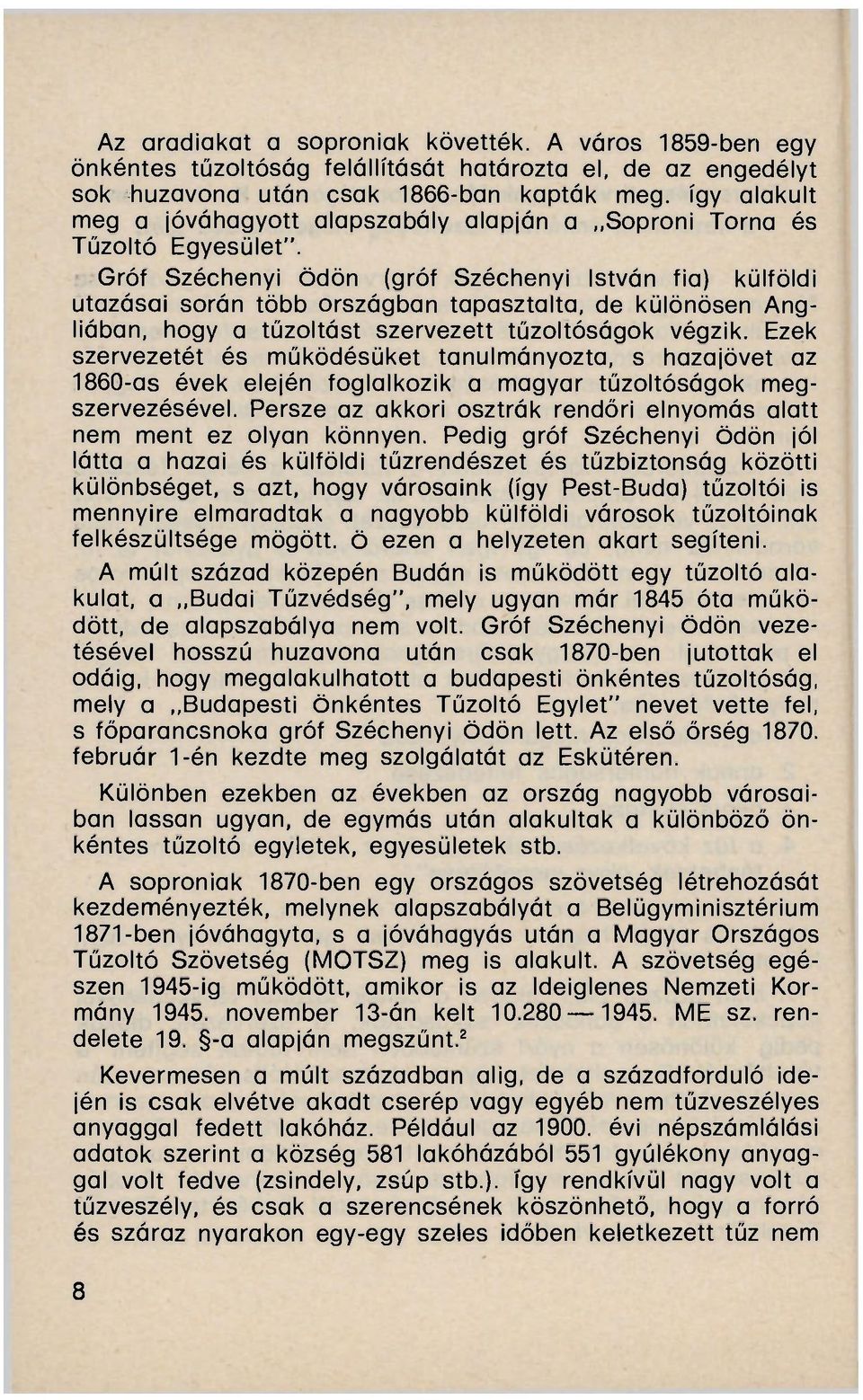 Gróf Széchenyi ödön (gróf Széchenyi István fia) külföldi utazásai során több országban tapasztalta, de különösen Angliában, hogy a tűzoltást szervezett tűzoltóságok végzik.