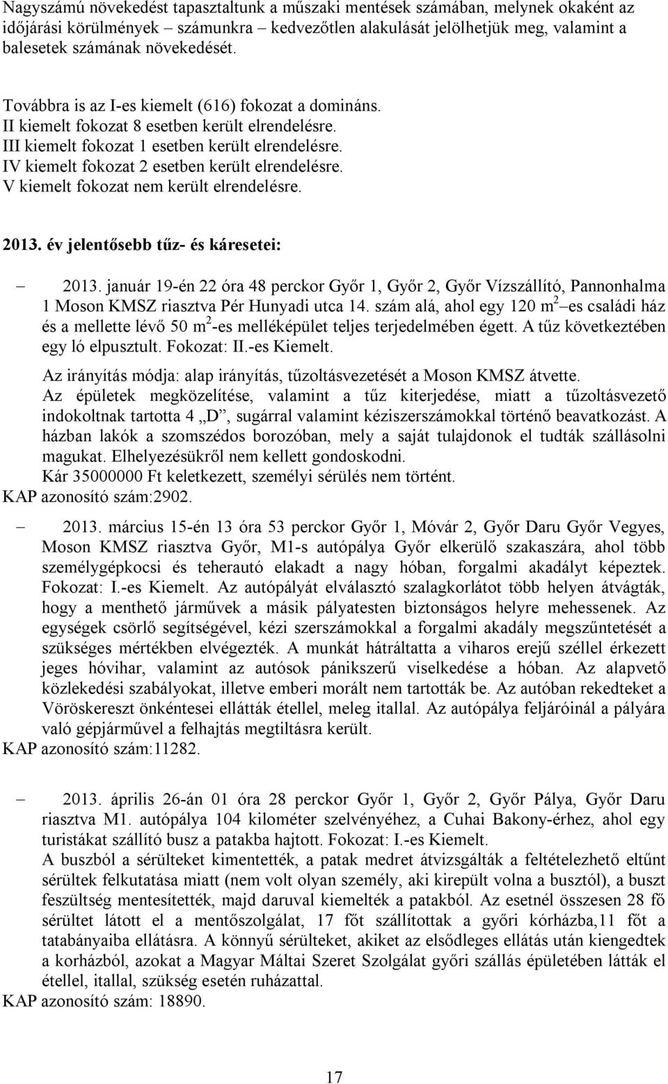 IV kiemelt fokozat 2 esetben került elrendelésre. V kiemelt fokozat nem került elrendelésre. 2013. év jelentősebb tűz- és káresetei: 2013.