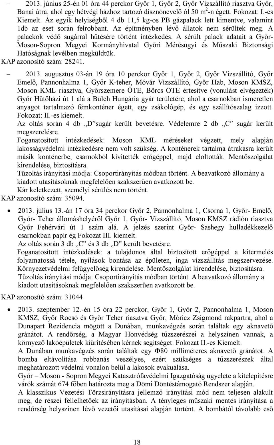 A palackok védő sugárral hűtésére történt intézkedés. A sérült palack adatait a Győr- Moson-Sopron Megyei Kormányhivatal Győri Mérésügyi és Műszaki Biztonsági Hatóságnak levélben megküldtük.