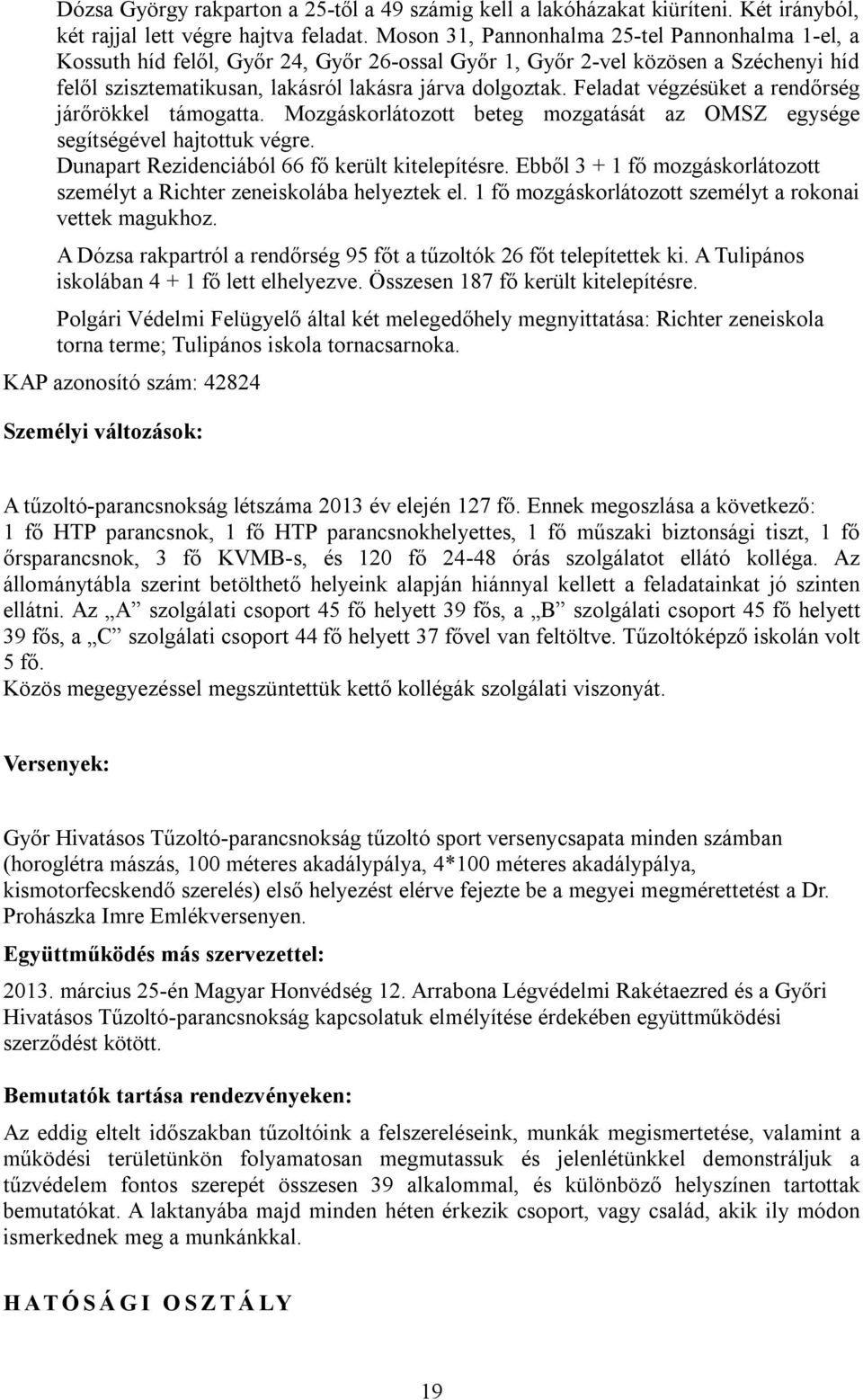 Feladat végzésüket a rendőrség járőrökkel támogatta. Mozgáskorlátozott beteg mozgatását az OMSZ egysége segítségével hajtottuk végre. Dunapart Rezidenciából 66 fő került kitelepítésre.