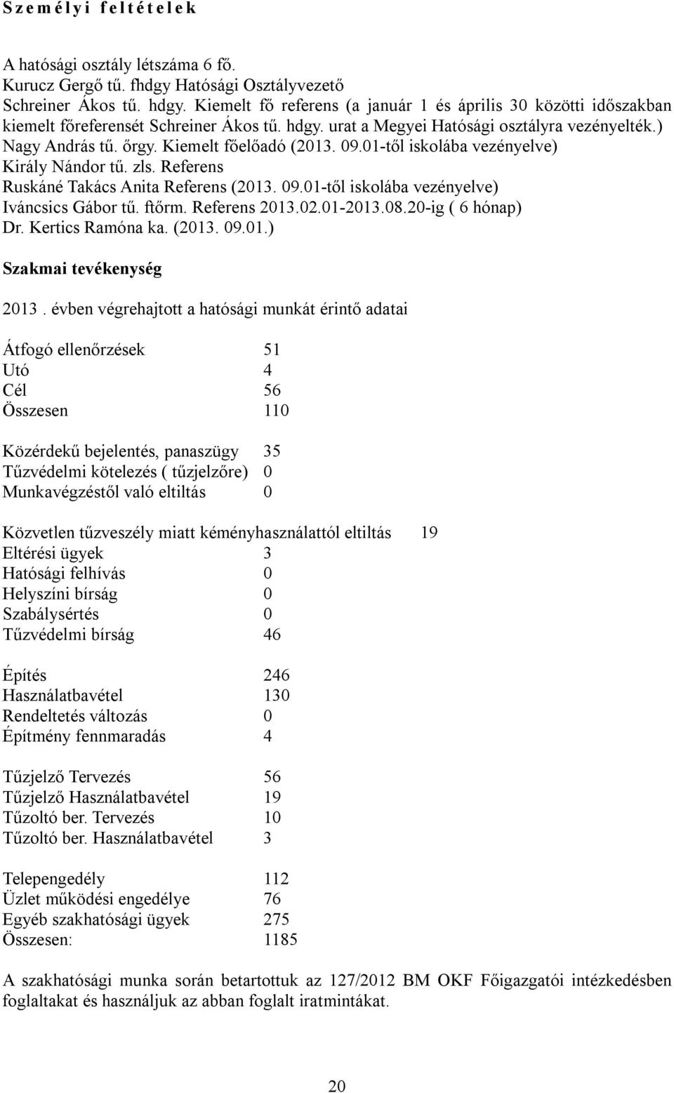 Kiemelt főelőadó (2013. 09.01-től iskolába vezényelve) Király Nándor tű. zls. Referens Ruskáné Takács Anita Referens (2013. 09.01-től iskolába vezényelve) Iváncsics Gábor tű. ftőrm. Referens 2013.02.