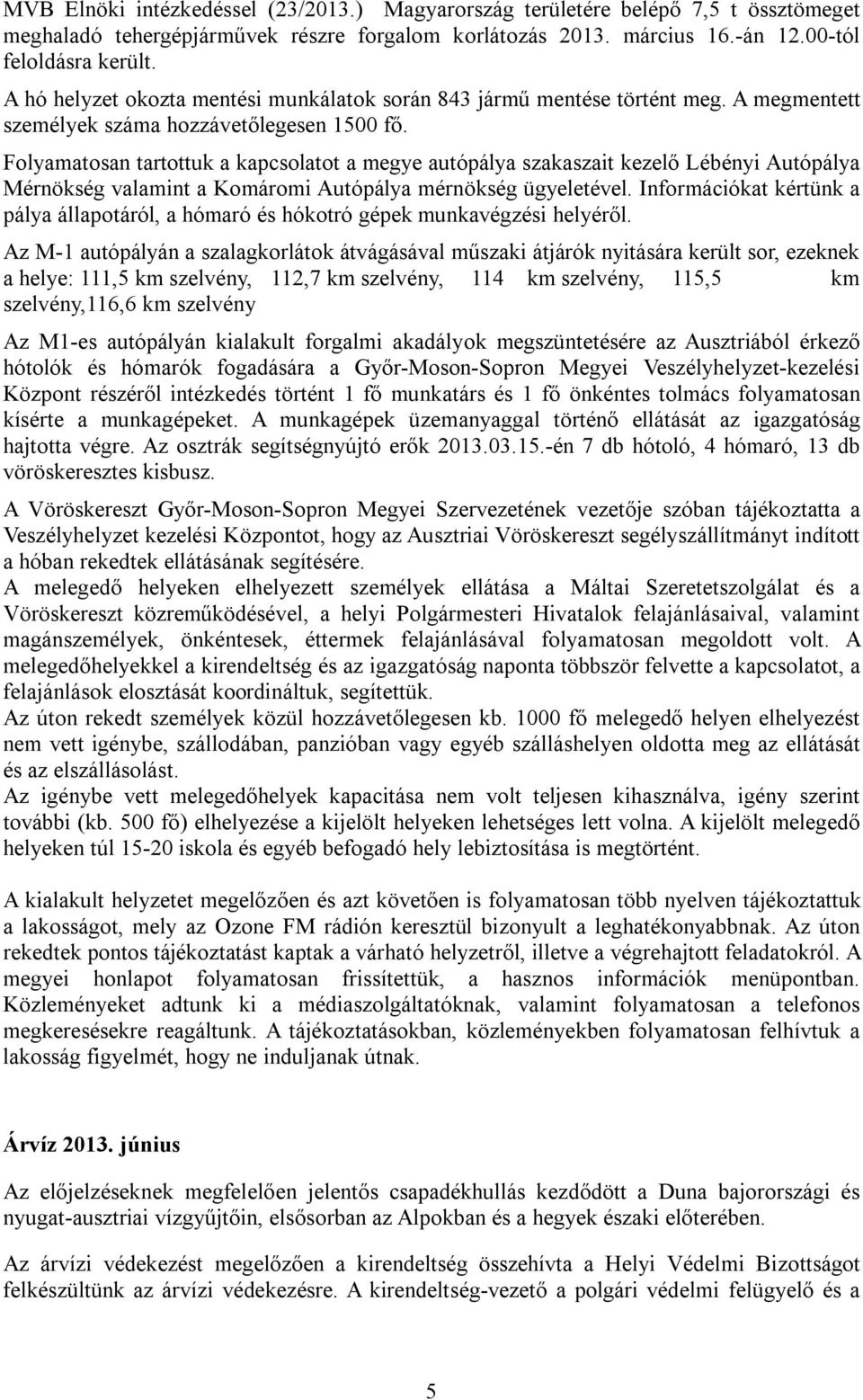 Folyamatosan tartottuk a kapcsolatot a megye autópálya szakaszait kezelő Lébényi Autópálya Mérnökség valamint a Komáromi Autópálya mérnökség ügyeletével.