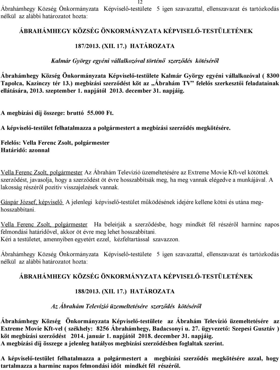 ) megbízási szerződést köt az Ábrahám TV felelős szerkesztői feladatainak ellátására, 2013. szeptember 1. napjától 2013. december 31. napjáig. A megbízási díj összege: bruttó 55.000 Ft.