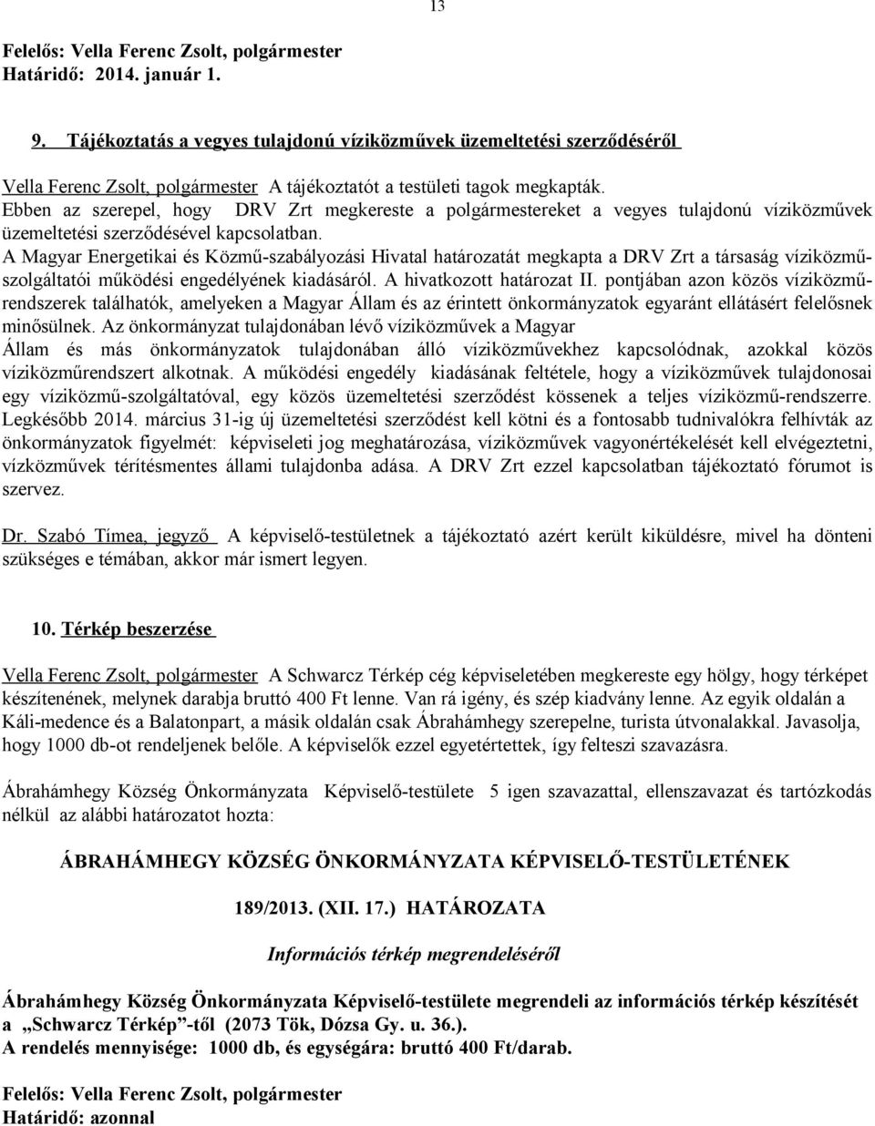 A Magyar Energetikai és Közmű-szabályozási Hivatal határozatát megkapta a DRV Zrt a társaság víziközműszolgáltatói működési engedélyének kiadásáról. A hivatkozott határozat II.