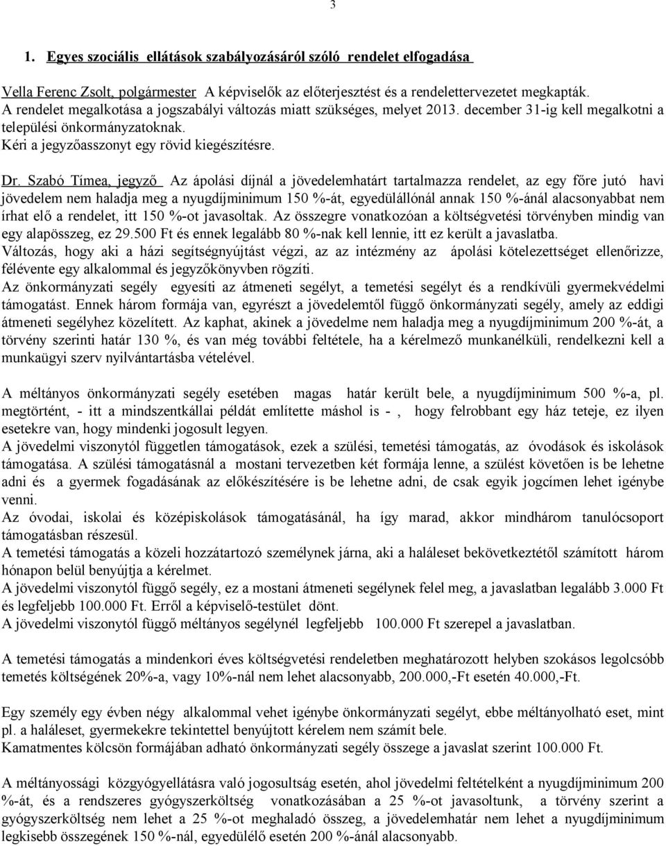 Szabó Tímea, jegyző Az ápolási díjnál a jövedelemhatárt tartalmazza rendelet, az egy főre jutó havi jövedelem nem haladja meg a nyugdíjminimum 150 %-át, egyedülállónál annak 150 %-ánál alacsonyabbat