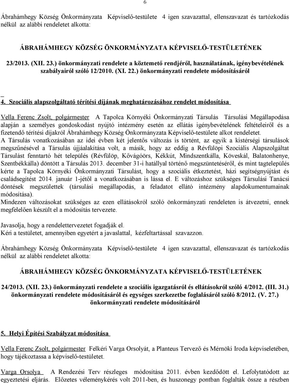 Szociális alapszolgáltató térítési díjának meghatározásához rendelet módosítása Vella Ferenc Zsolt, polgármester A Tapolca Környéki Önkormányzati Társulás Társulási Megállapodása alapján a személyes