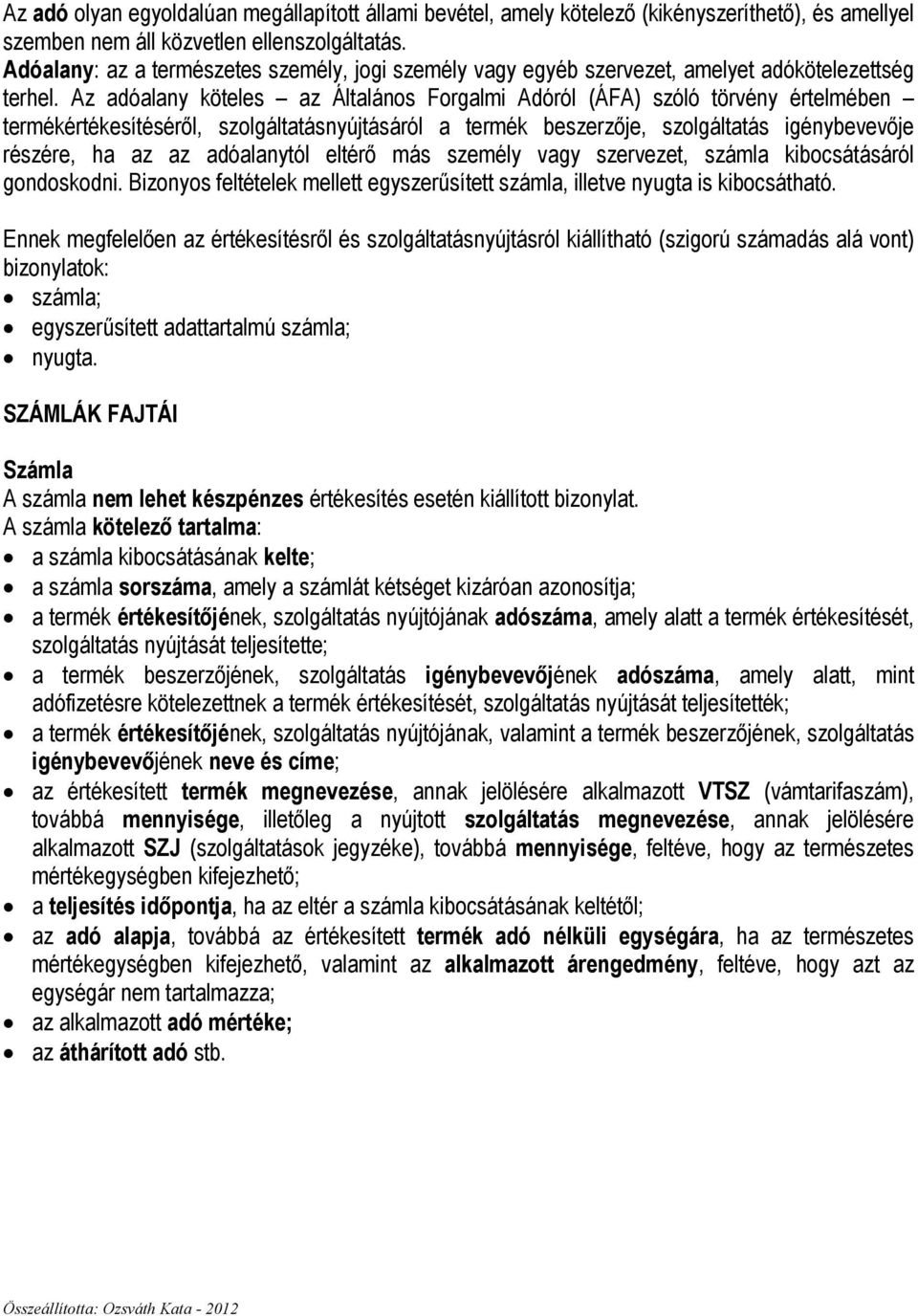 Az adóalany köteles az Általános Forgalmi Adóról (ÁFA) szóló törvény értelmében termékértékesítésérıl, szolgáltatásnyújtásáról a termék beszerzıje, szolgáltatás igénybevevıje részére, ha az az