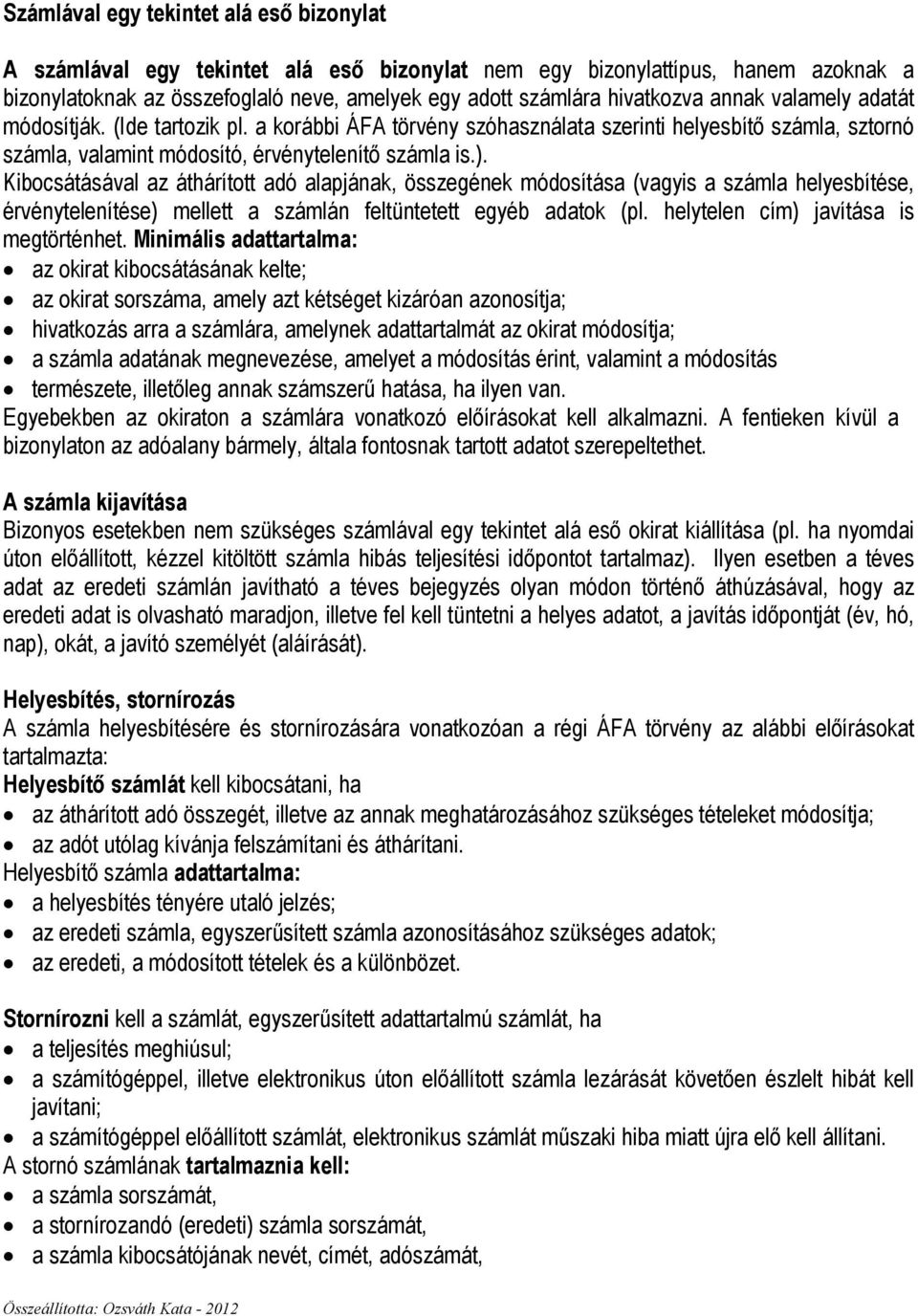 Kibocsátásával az áthárított adó alapjának, összegének módosítása (vagyis a számla helyesbítése, érvénytelenítése) mellett a számlán feltüntetett egyéb adatok (pl.