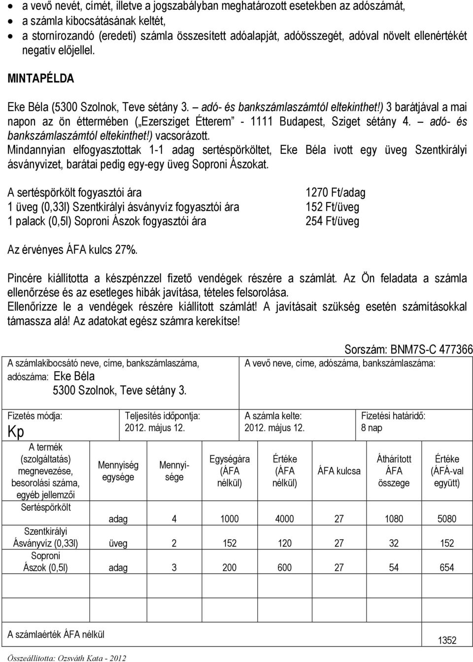 ) 3 barátjával a mai napon az ön éttermében ( Ezersziget Étterem - 1111 Budapest, Sziget sétány 4. adó- és bankszámlaszámtól eltekinthet!) vacsorázott.