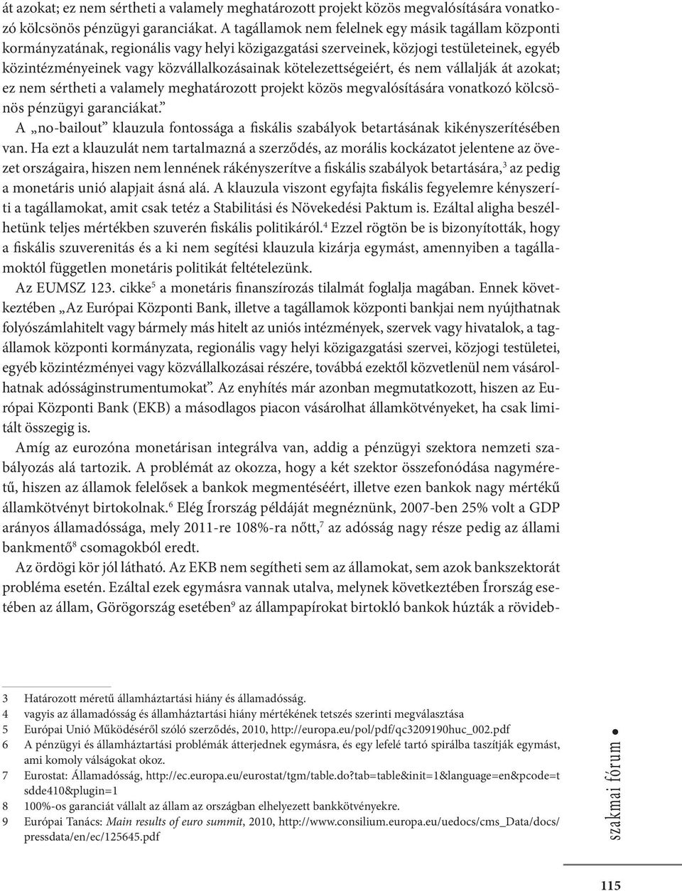 kötelezettségeiért, és nem vállalják  A no-bailout klauzula fontossága a fiskális szabályok betartásának kikényszerítésében van.