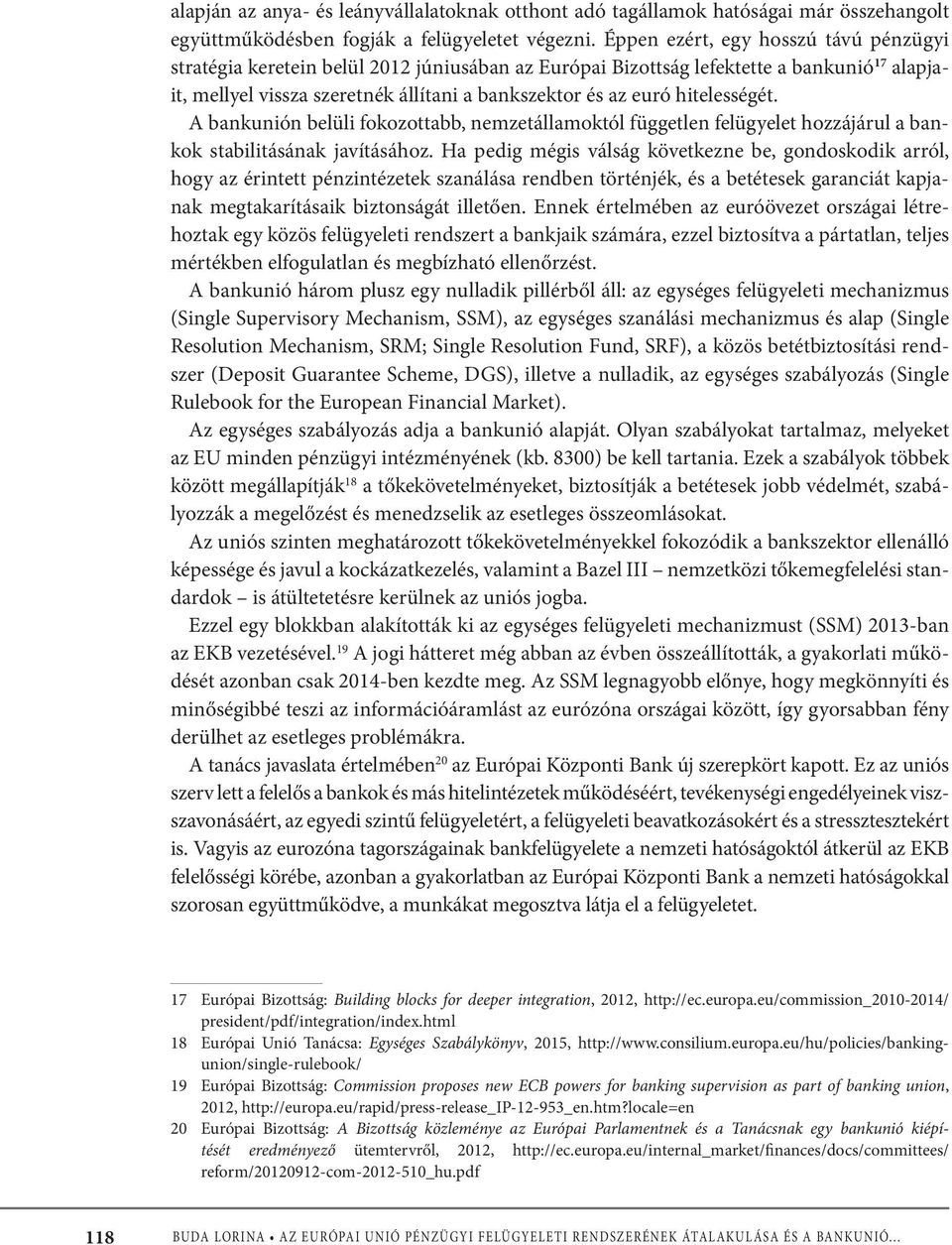 hitelességét. A bankunión belüli fokozottabb, nemzetállamoktól független felügyelet hozzájárul a bankok stabilitásának javításához.