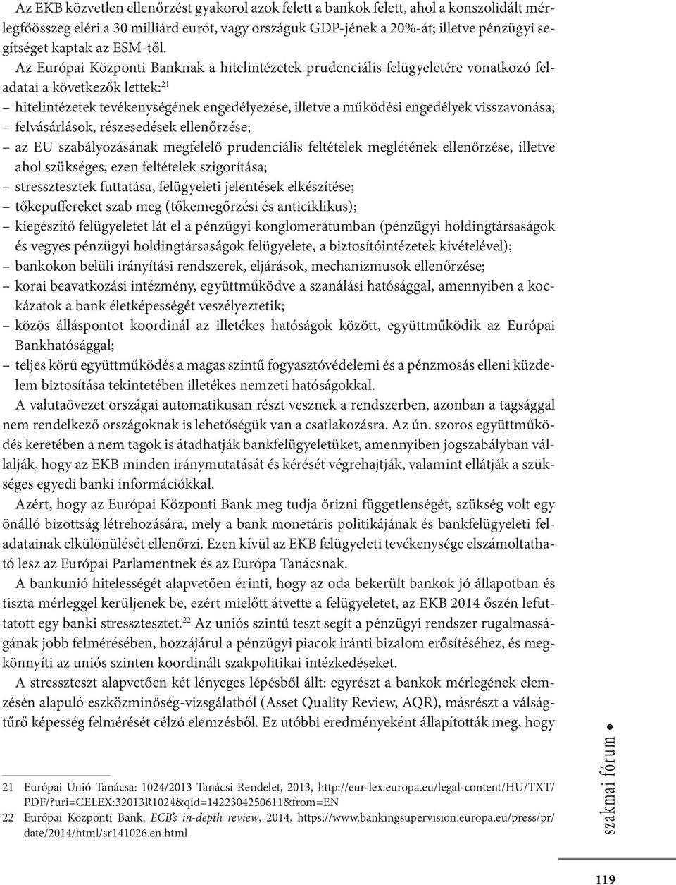 Az Európai Központi Banknak a hitelintézetek prudenciális felügyeletére vonatkozó feladatai a következők lettek: 21 hitelintézetek tevékenységének engedélyezése, illetve a működési engedélyek