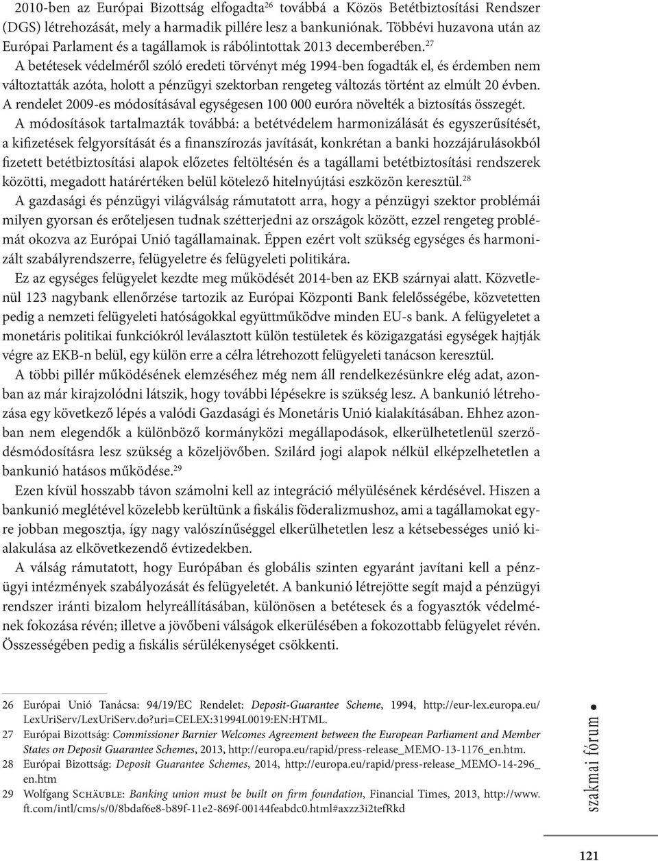 27 A betétesek védelméről szóló eredeti törvényt még 1994-ben fogadták el, és érdemben nem változtatták azóta, holott a pénzügyi szektorban rengeteg változás történt az elmúlt 20 évben.