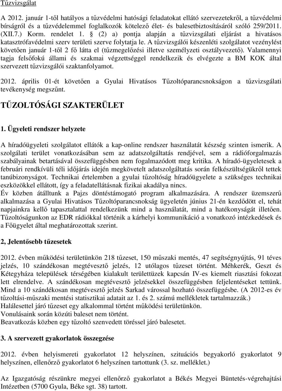 ) Korm. rendelet 1. (2) a) pontja alapján a tűzvizsgálati eljárást a hivatásos katasztrófavédelmi szerv területi szerve folytatja le.