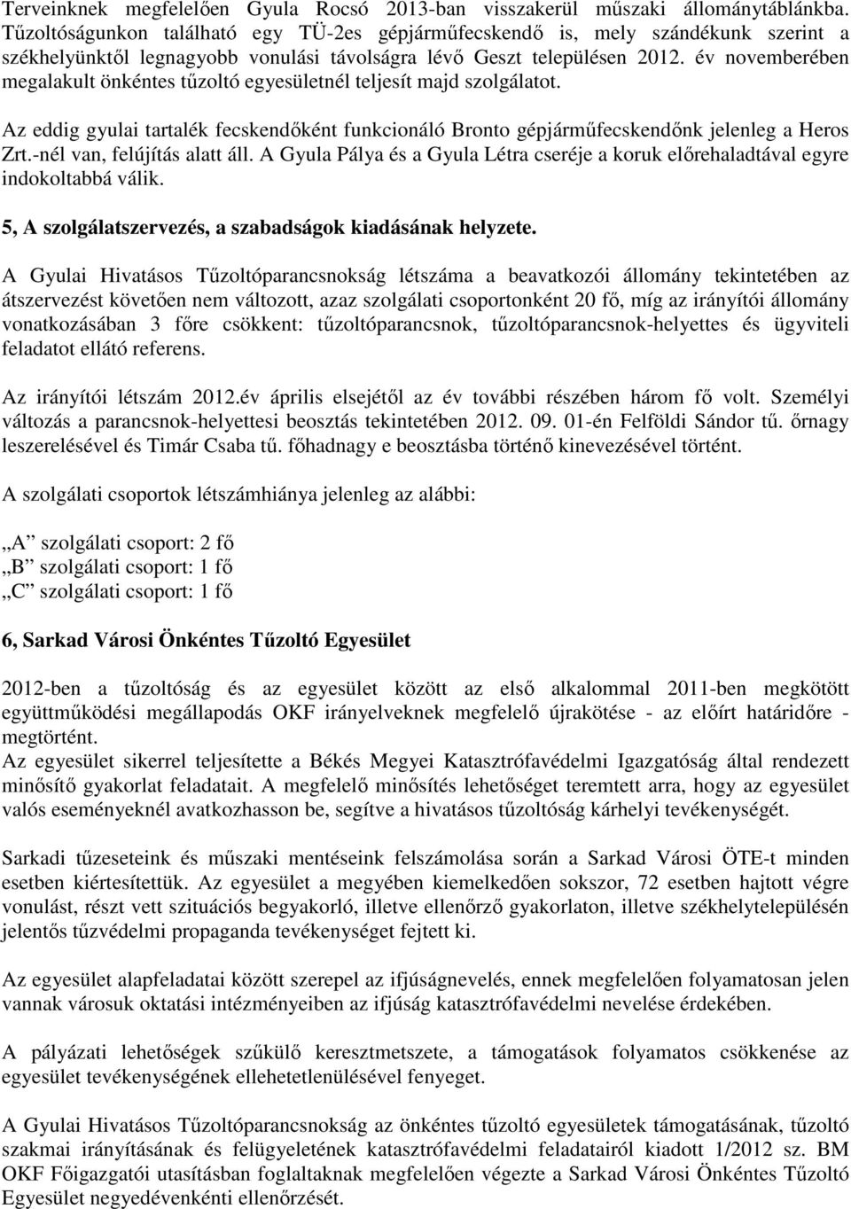 év novemberében megalakult önkéntes tűzoltó egyesületnél teljesít majd szolgálatot. Az eddig gyulai tartalék fecskendőként funkcionáló Bronto gépjárműfecskendőnk jelenleg a Heros Zrt.