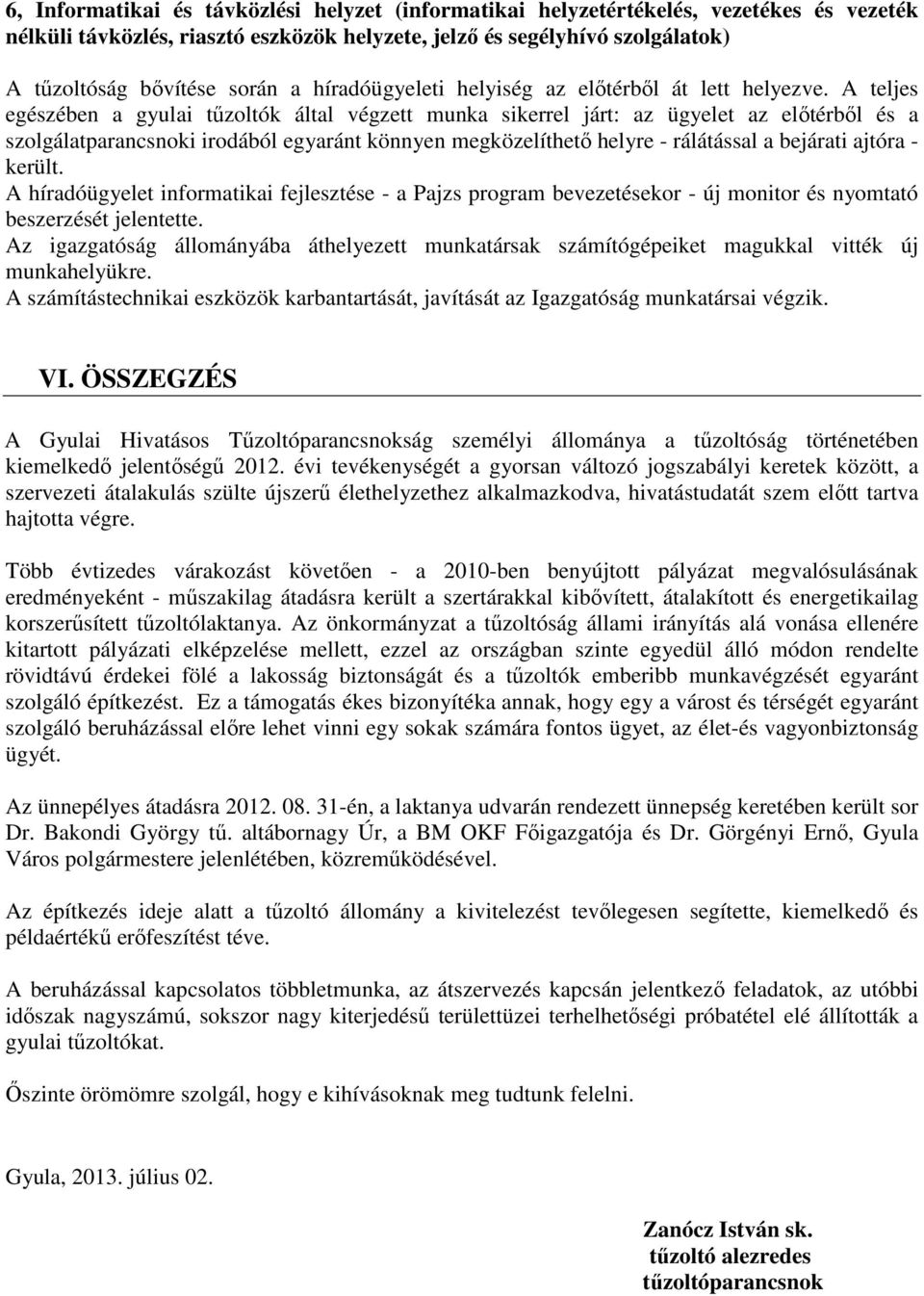 A teljes egészében a gyulai tűzoltók által végzett munka sikerrel járt: az ügyelet az előtérből és a szolgálatparancsnoki irodából egyaránt könnyen megközelíthető helyre - rálátással a bejárati