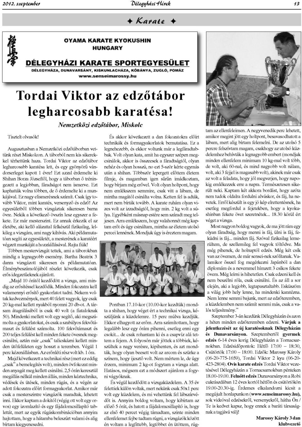 Ezt azzal érdemelte ki Shihan Borza Józseftől, hogy a táborban ő tréningezett a legjobban, fáradságot nem ismerve. Ezt kaphatták volna többen, de ő érdemelte ki a munkájával.