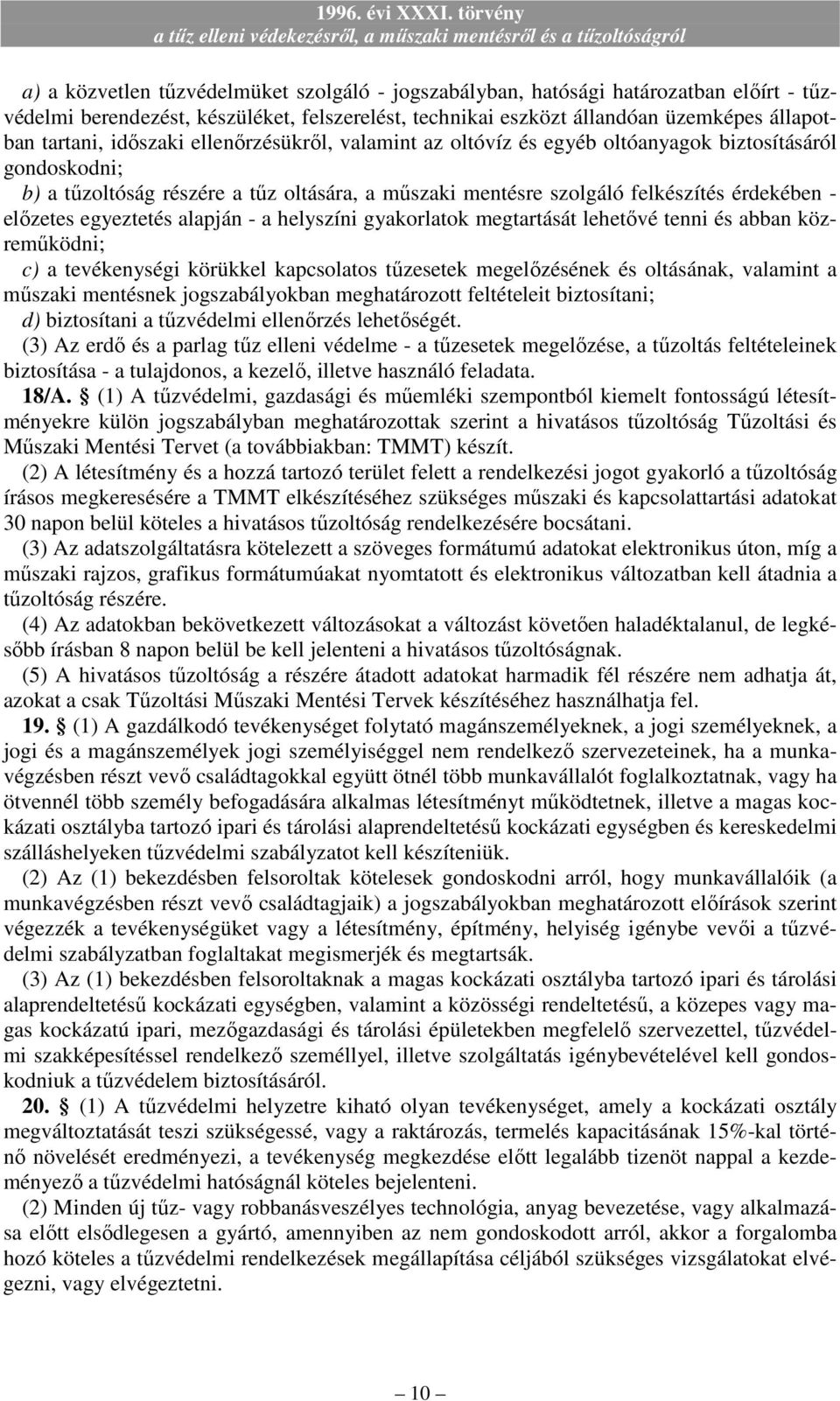 egyeztetés alapján - a helyszíni gyakorlatok megtartását lehetıvé tenni és abban közremőködni; c) a tevékenységi körükkel kapcsolatos tőzesetek megelızésének és oltásának, valamint a mőszaki