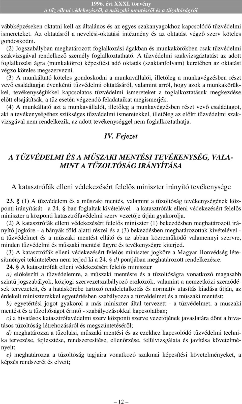 A tőzvédelmi szakvizsgáztatást az adott foglalkozási ágra (munkakörre) képesítést adó oktatás (szaktanfolyam) keretében az oktatást végzı köteles megszervezni.