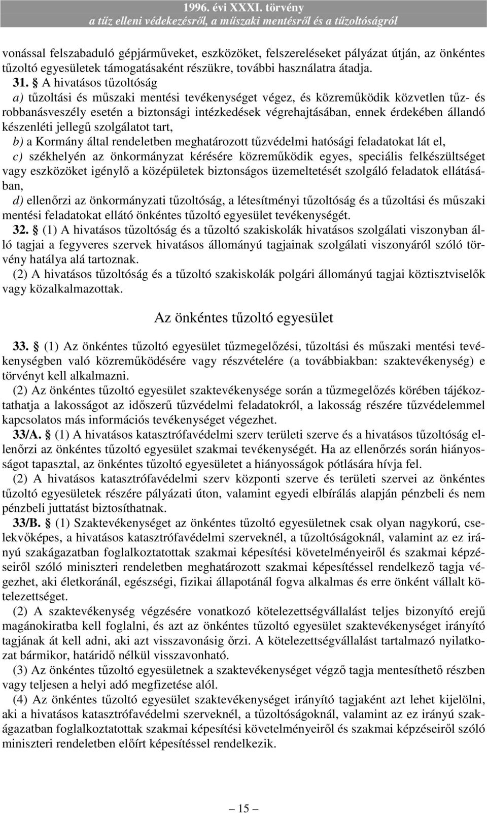 készenléti jellegő szolgálatot tart, b) a Kormány által rendeletben meghatározott tőzvédelmi hatósági feladatokat lát el, c) székhelyén az önkormányzat kérésére közremőködik egyes, speciális