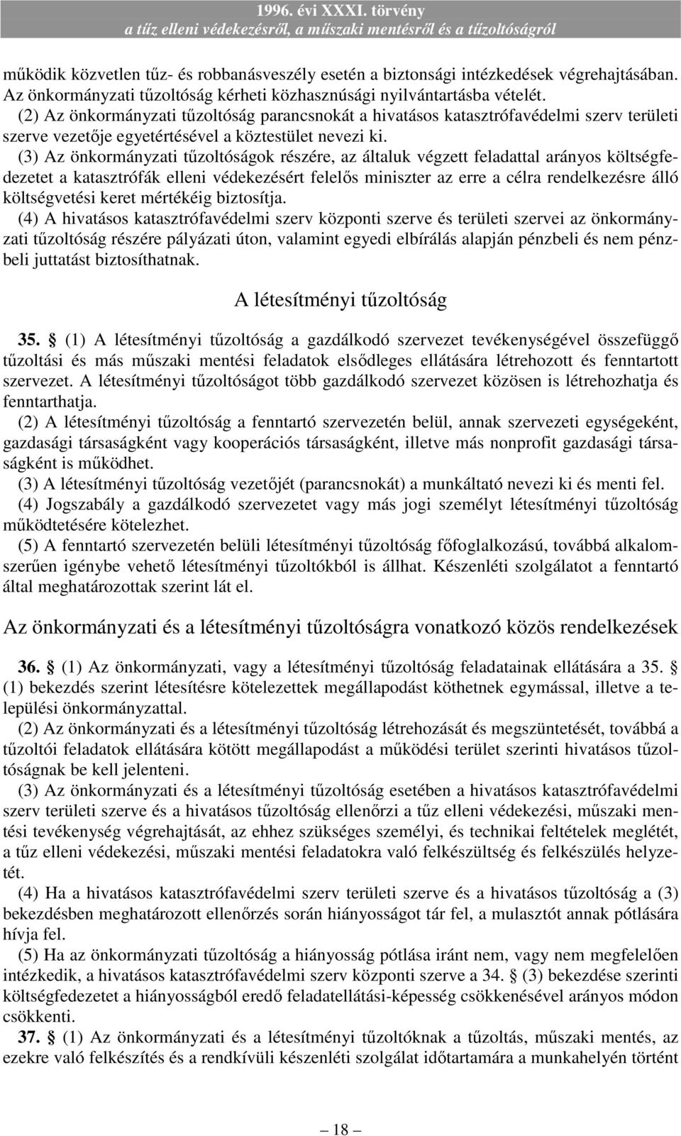 (3) Az önkormányzati tőzoltóságok részére, az általuk végzett feladattal arányos költségfedezetet a katasztrófák elleni védekezésért felelıs miniszter az erre a célra rendelkezésre álló költségvetési