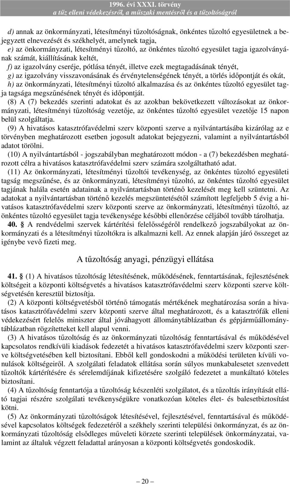 érvénytelenségének tényét, a törlés idıpontját és okát, h) az önkormányzati, létesítményi tőzoltó alkalmazása és az önkéntes tőzoltó egyesület tagja tagsága megszőnésének tényét és idıpontját.