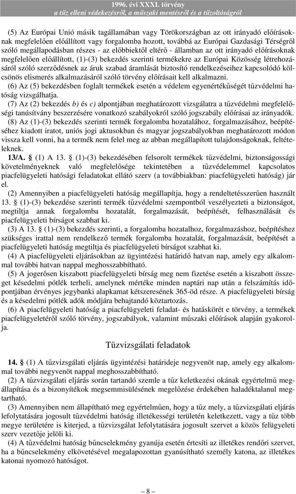 szabad áramlását biztosító rendelkezéseihez kapcsolódó kölcsönös elismerés alkalmazásáról szóló törvény elıírásait kell alkalmazni.