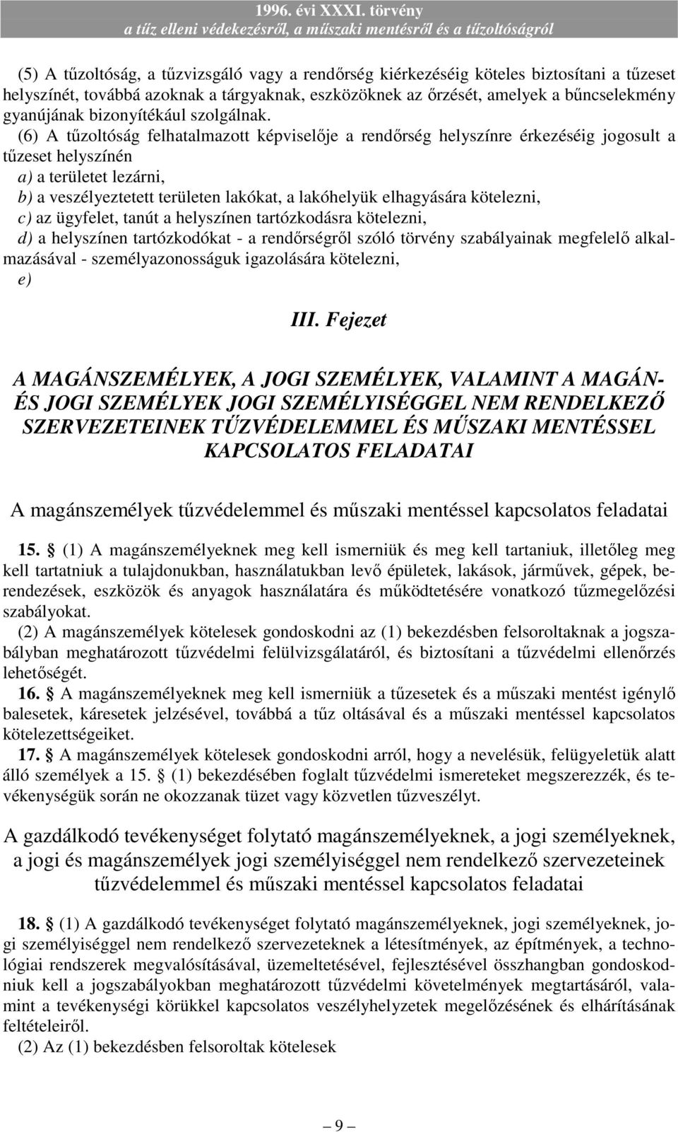 (6) A tőzoltóság felhatalmazott képviselıje a rendırség helyszínre érkezéséig jogosult a tőzeset helyszínén a) a területet lezárni, b) a veszélyeztetett területen lakókat, a lakóhelyük elhagyására