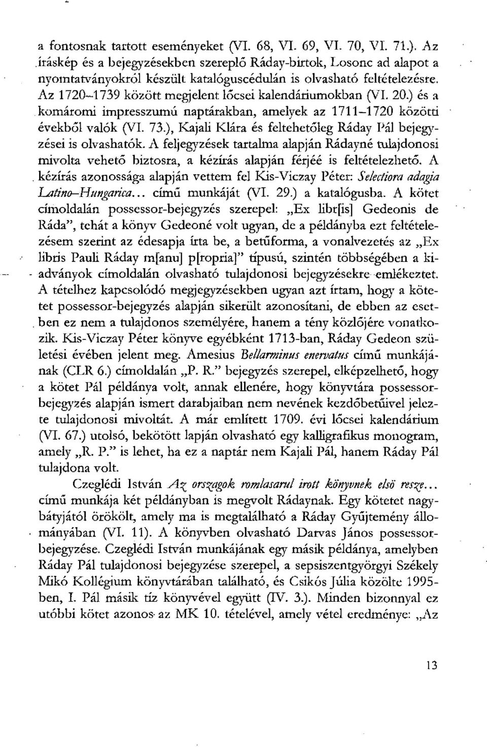 20.) és a komáromi impresszumú naptárakban, amelyek az 1711-1720 közötti évekből valók (VI. 73.), Kajali Klára és feltehetőleg Ráday Pál bejegyzései is olvashatók.