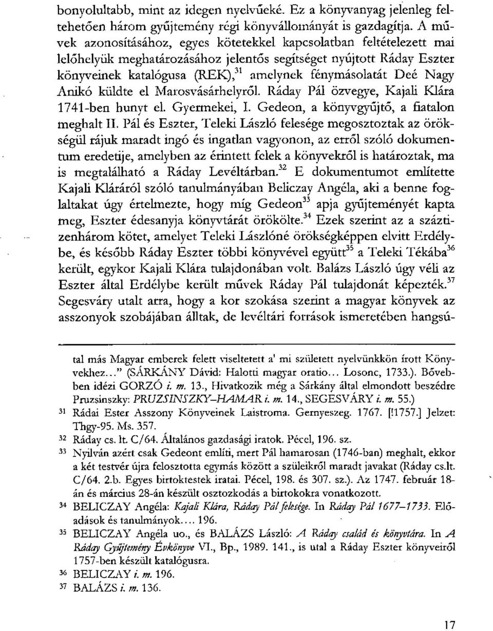 Nagy Anikó küldte el Marosvásárhelyről. Ráday Pál özvegye, Kajali Klára 1741-ben hunyt el. Gyermekei, I. Gedeon, a könyvgyűjtő, a fiatalon meghalt II.