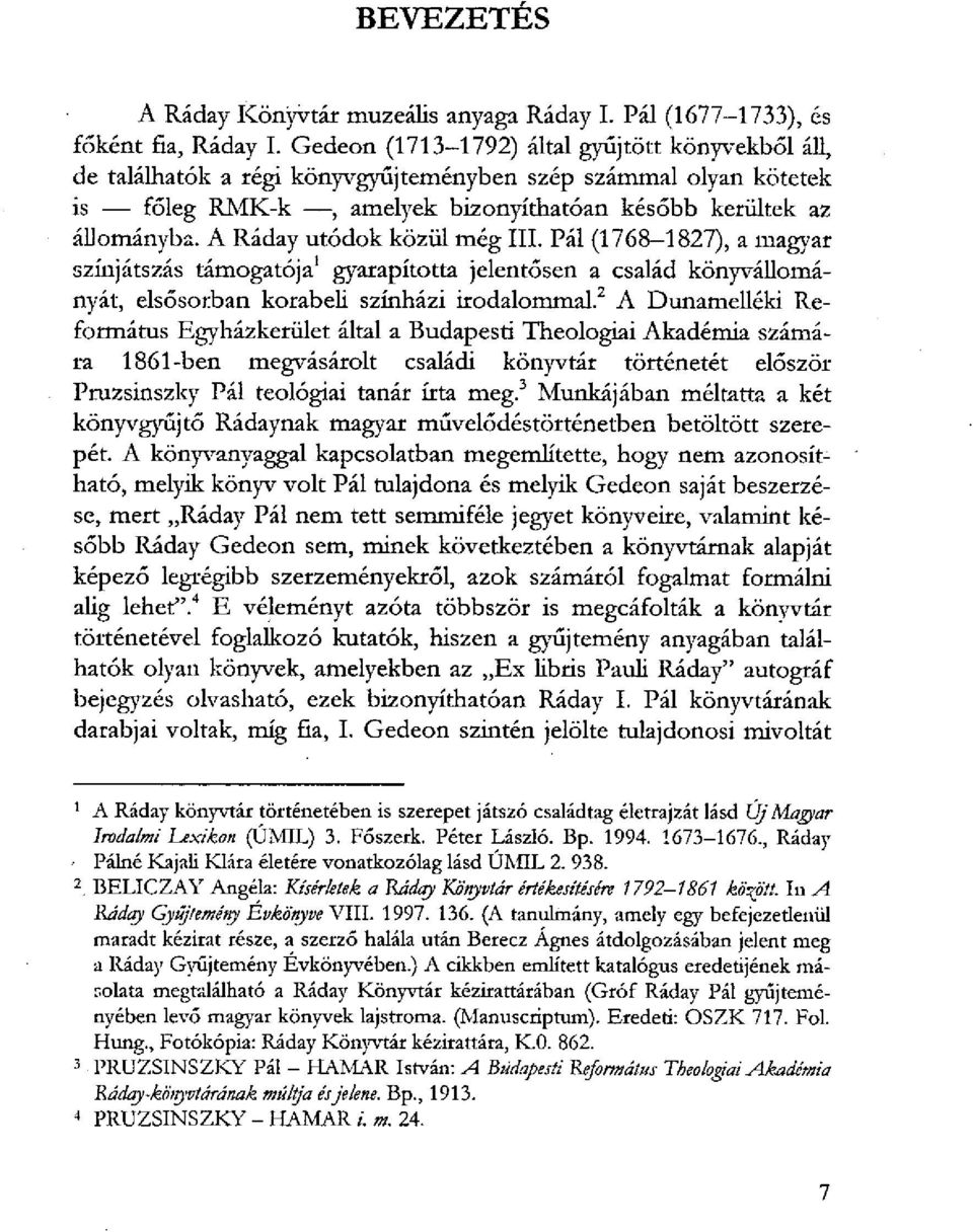 A Ráday utódok közül még III. Pál (1768-1827), a magyar színjátszás támogatója' gyarapította jelentősen a család könyvállományát, elsősorban korabeli színházi irodalommal.