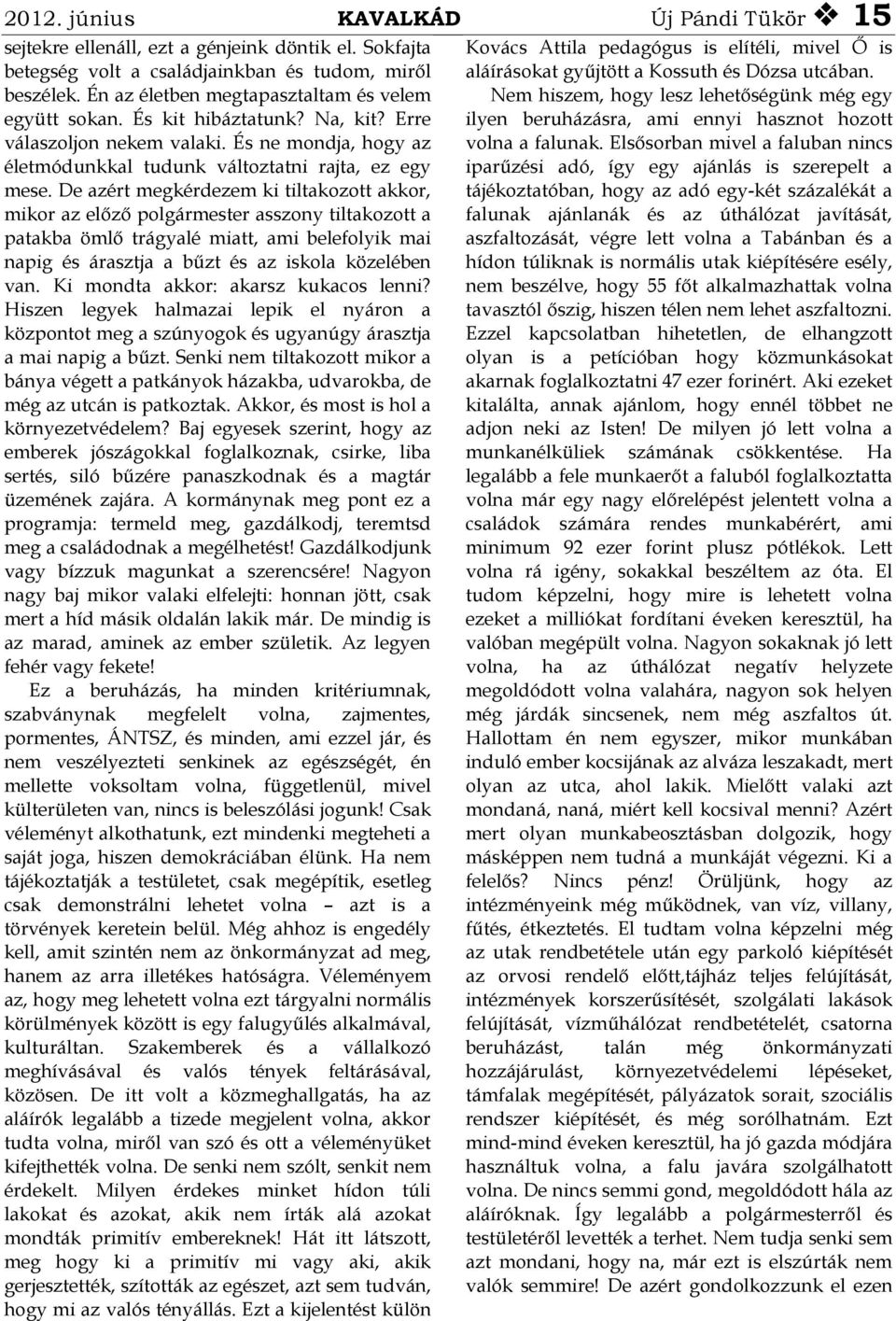 De azért megkérdezem ki tiltakozott akkor, mikor az előző polgármester asszony tiltakozott a patakba ömlő trágyalé miatt, ami belefolyik mai napig és árasztja a bűzt és az iskola közelében van.