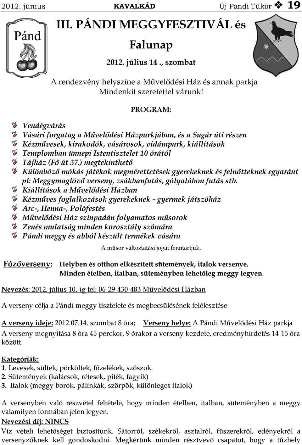 37.) megtekinthető Különböző mókás játékok megmérettetések gyerekeknek és felnőtteknek egyaránt pl: Meggymaglövő verseny, zsákbanfutás, gólyalábon futás stb.