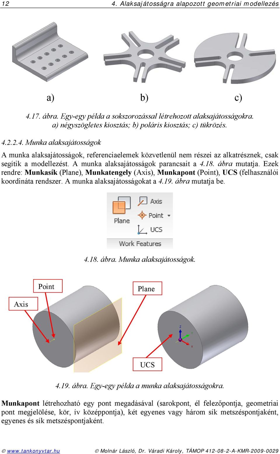 Ezek rendre: Munkasík (Plane), Munkatengely (Axis), Munkapont (Point), UCS (felhasználói koordináta rendszer. A munka alaksajátosságokat a 4.19. ábra mutatja be. 4.18. ábra. Munka alaksajátosságok.