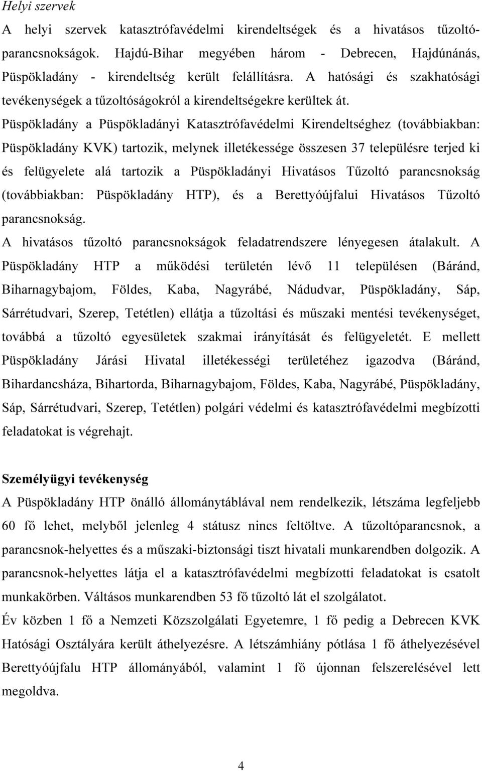 Püspökladány a Püspökladányi Katasztrófavédelmi Kirendeltséghez (továbbiakban: Püspökladány KVK) tartozik, melynek illetékessége összesen 37 településre terjed ki és felügyelete alá tartozik a