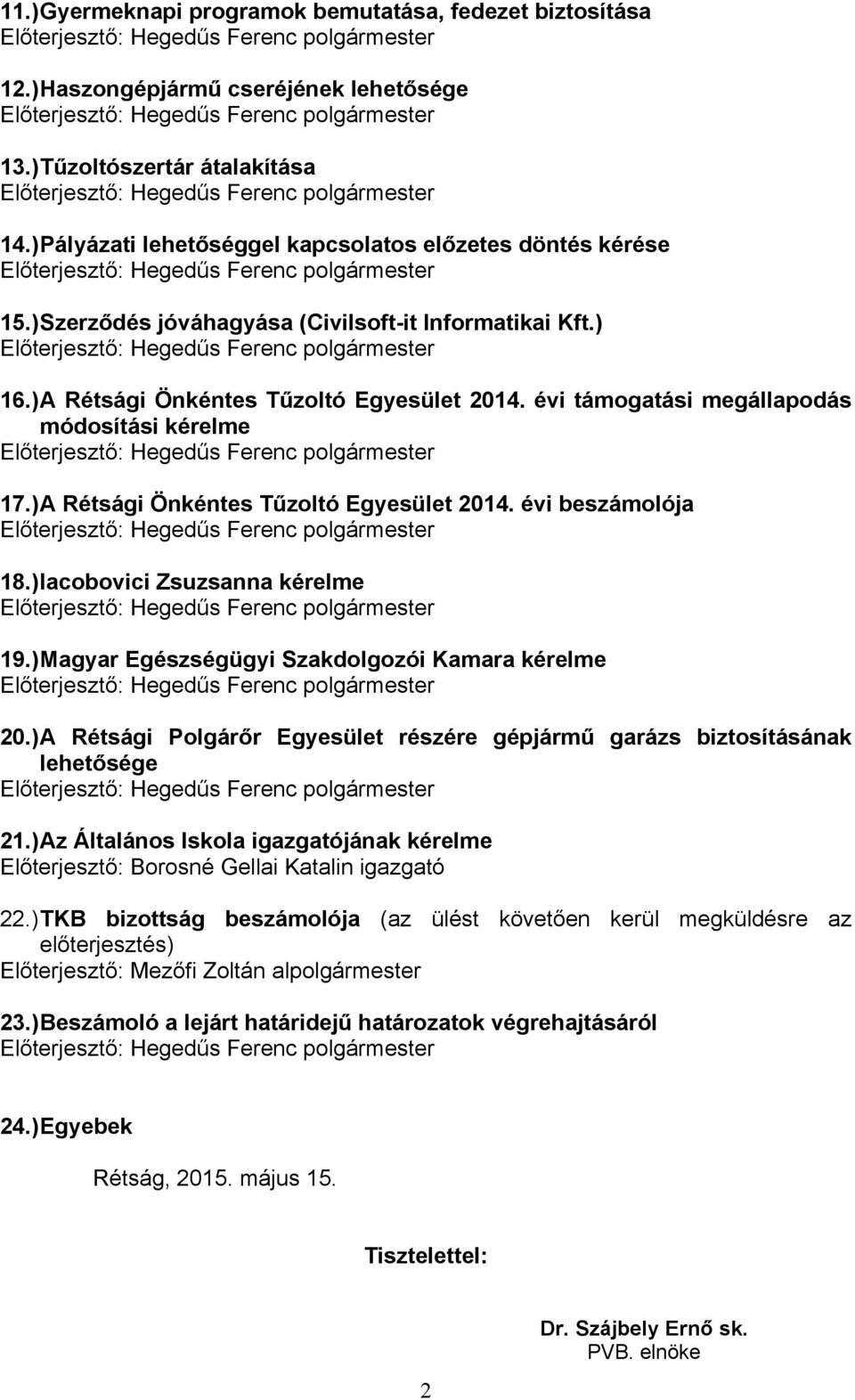 ) Iacobovici Zsuzsanna kérelme 19.) Magyar Egészségügyi Szakdolgozói Kamara kérelme 20.) A Rétsági Polgárőr Egyesület részére gépjármű garázs biztosításának lehetősége 21.