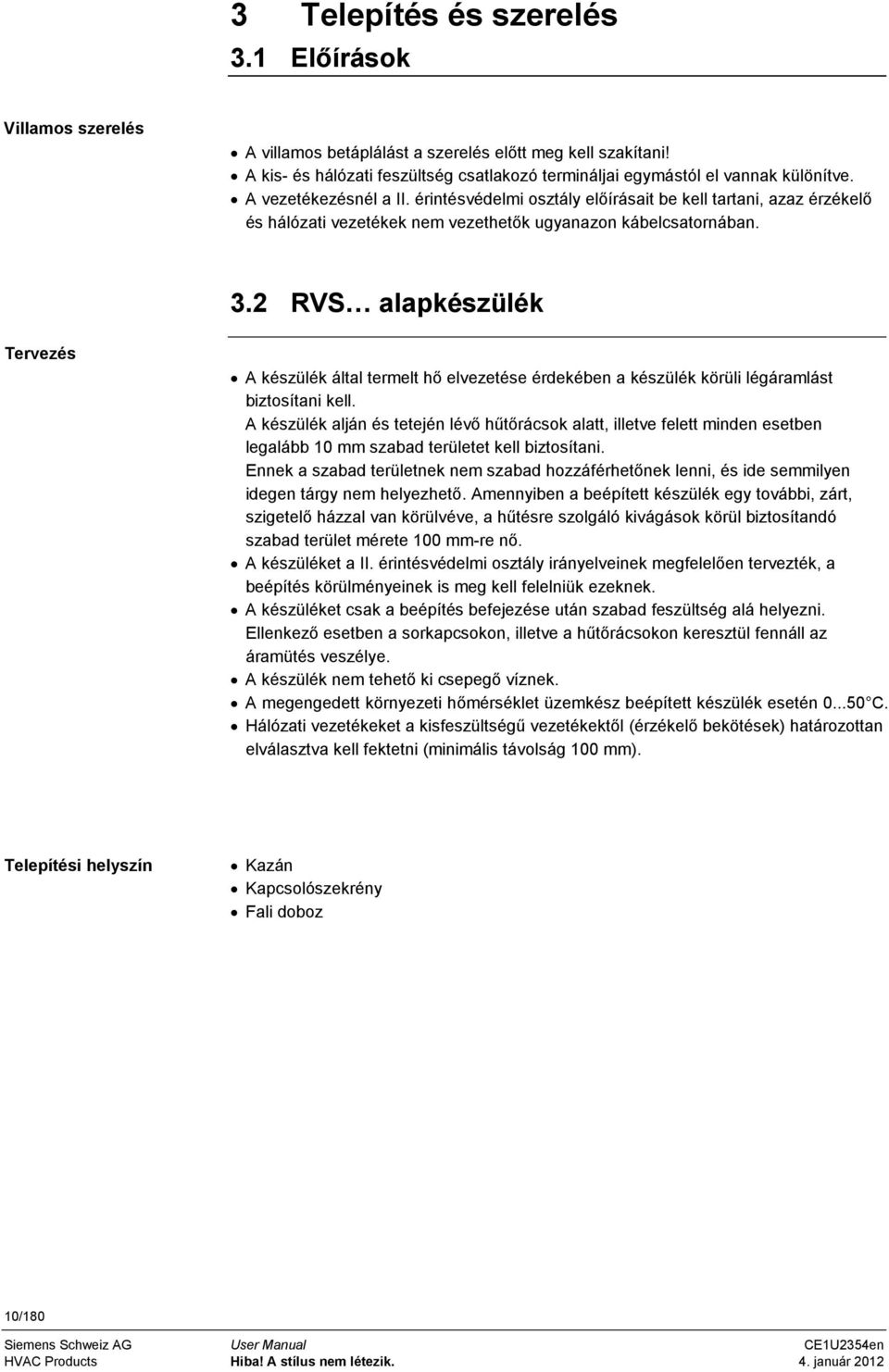 2 RVS alapkészülék Tervezés A készülék által termelt hı elvezetése érdekében a készülék körüli légáramlást biztosítani kell.