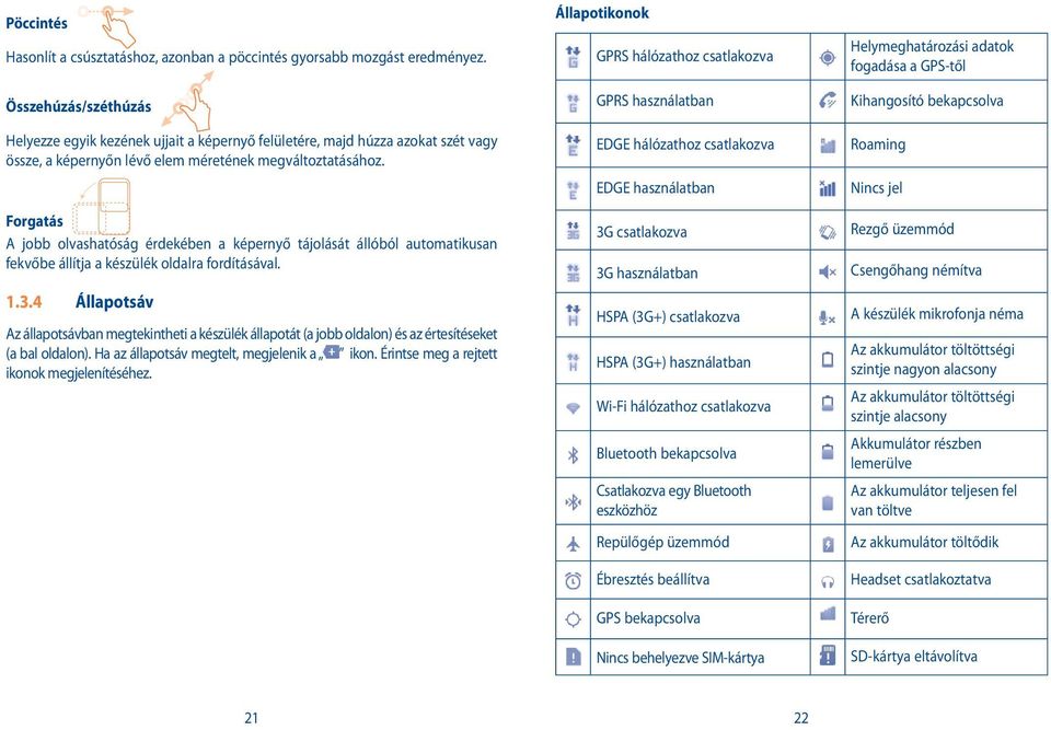 Forgatás A jobb olvashatóság érdekében a képernyő tájolását állóból automatikusan fekvőbe állítja a készülék oldalra fordításával. 1.3.