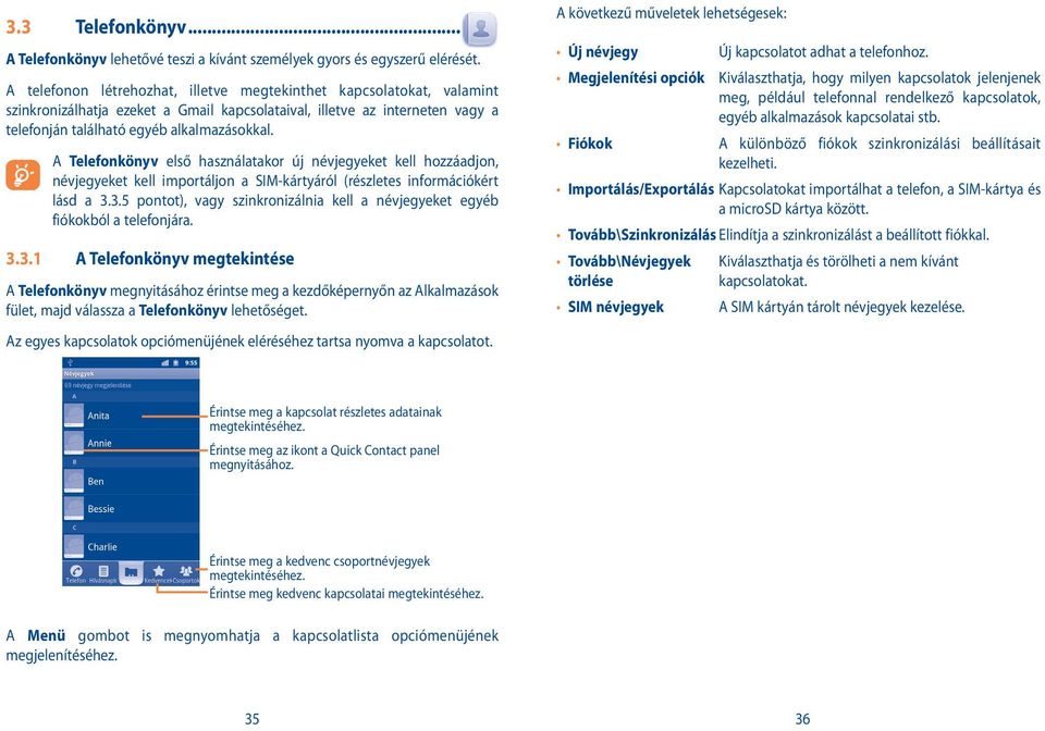 3.1 A Telefonkönyv első használatakor új névjegyeket kell hozzáadjon, névjegyeket kell importáljon a SIM-kártyáról (részletes információkért lásd a 3.3.5 pontot), vagy szinkronizálnia kell a névjegyeket egyéb fiókokból a telefonjára.