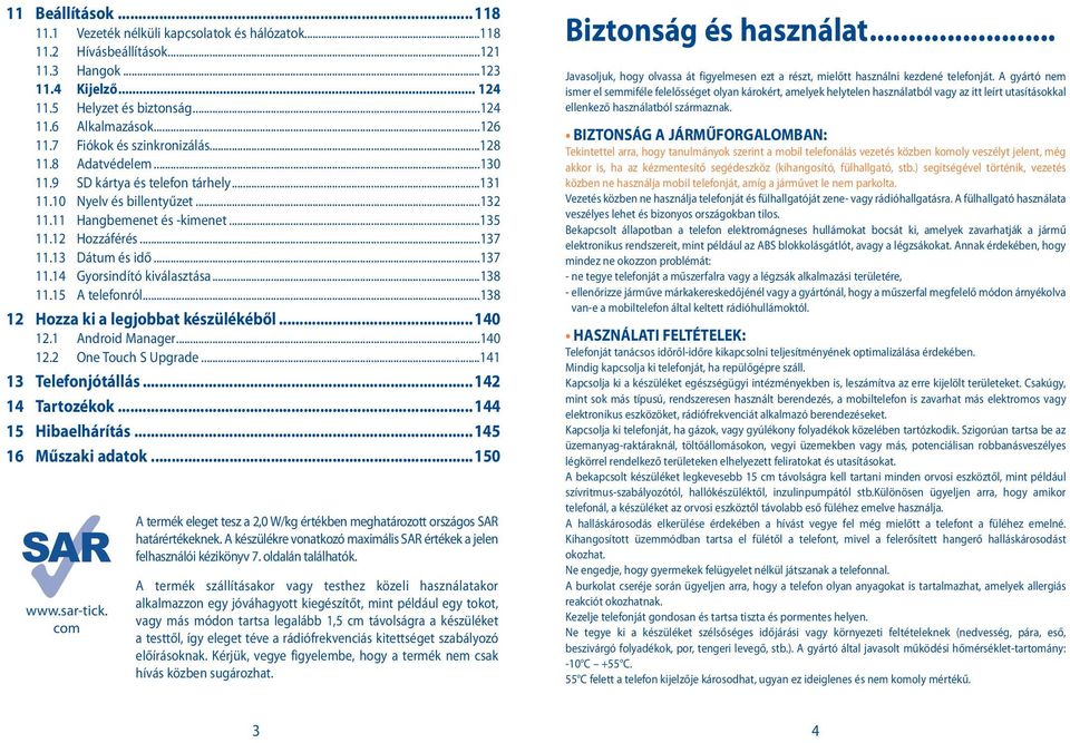 13 Dátum és idő...137 11.14 Gyorsindító kiválasztása...138 11.15 A telefonról...138 12 Hozza ki a legjobbat készülékéből...140 12.1 Android Manager...140 12.2 One Touch S Upgrade.