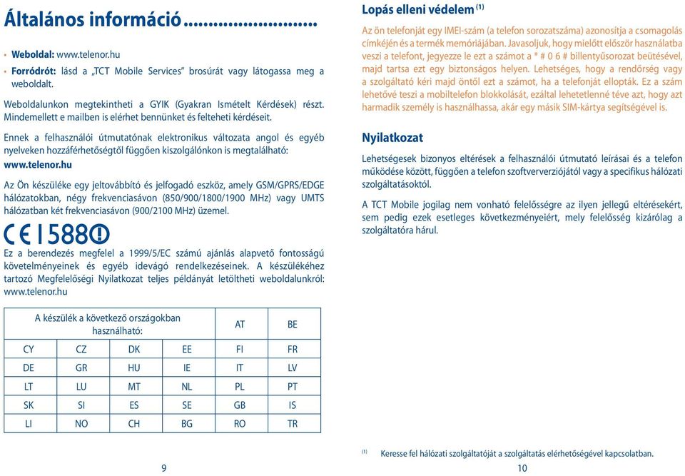 Ennek a felhasználói útmutatónak elektronikus változata angol és egyéb nyelveken hozzáférhetőségtől függően kiszolgálónkon is megtalálható: www.telenor.