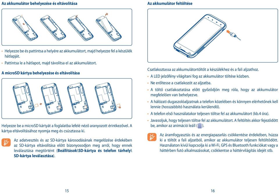 A microsd kártya behelyezése és eltávolítása Csatlakoztassa az akkumulátortöltőt a készülékhez és a fali aljzathoz. A LED jelzőfény világítani fog az akkumulátor töltése közben.