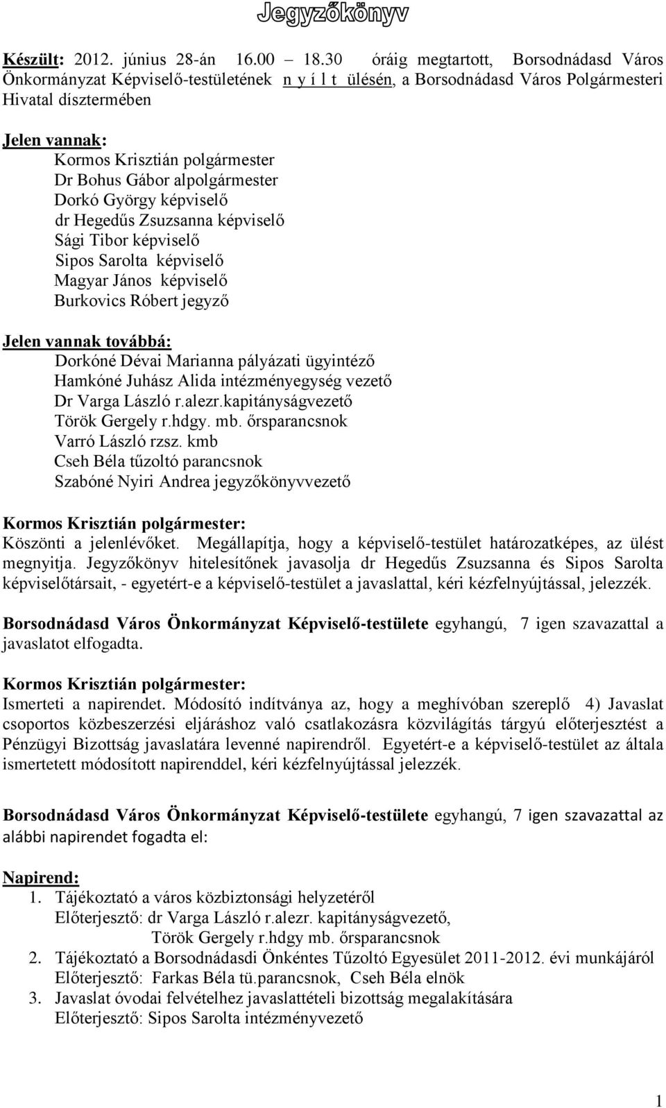 Bohus Gábor alpolgármester Dorkó György képviselő dr Hegedűs Zsuzsanna képviselő Sági Tibor képviselő Sipos Sarolta képviselő Magyar János képviselő Burkovics Róbert jegyző Jelen vannak továbbá: