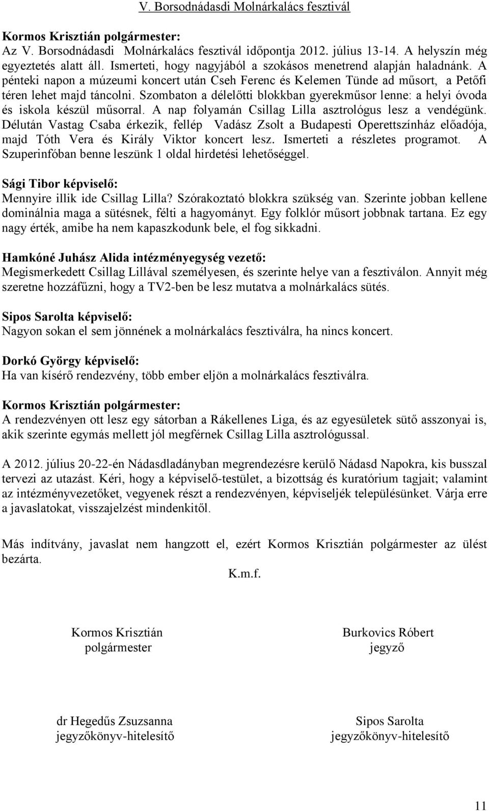 Szombaton a délelőtti blokkban gyerekműsor lenne: a helyi óvoda és iskola készül műsorral. A nap folyamán Csillag Lilla asztrológus lesz a vendégünk.