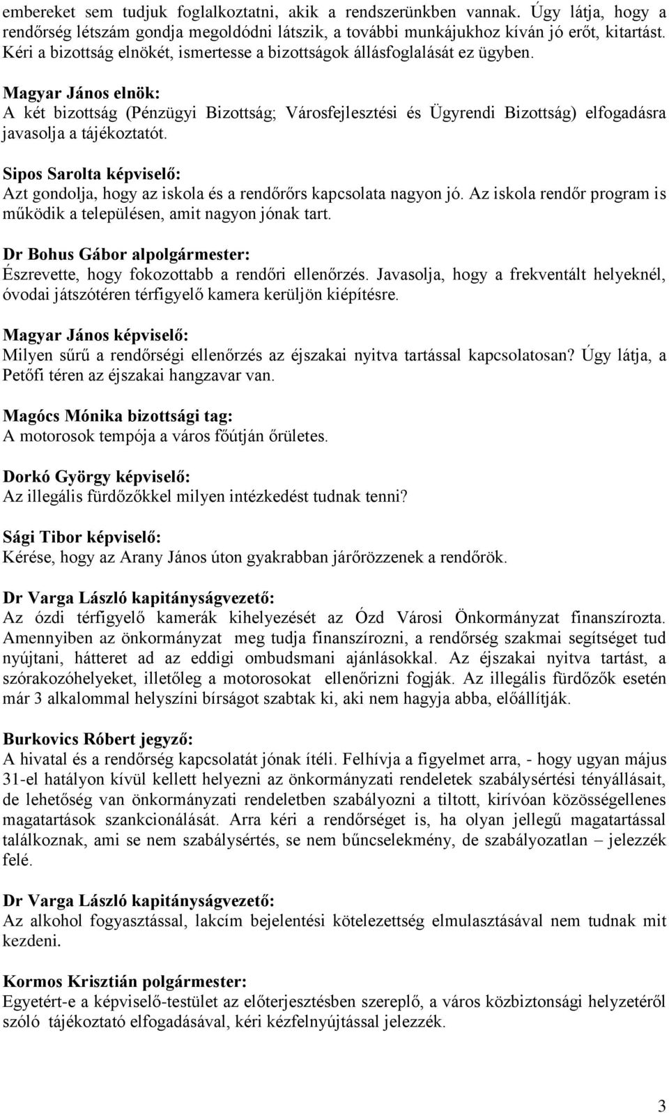 Sipos Sarolta képviselő: Azt gondolja, hogy az iskola és a rendőrőrs kapcsolata nagyon jó. Az iskola rendőr program is működik a településen, amit nagyon jónak tart.